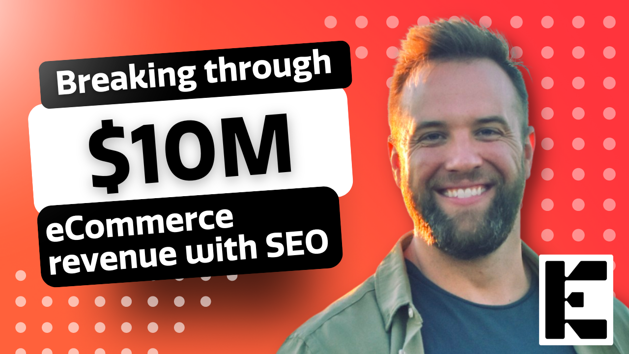 Breaking through $10M eCommerce Revenue with SEO